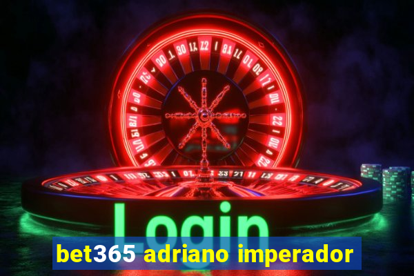 bet365 adriano imperador